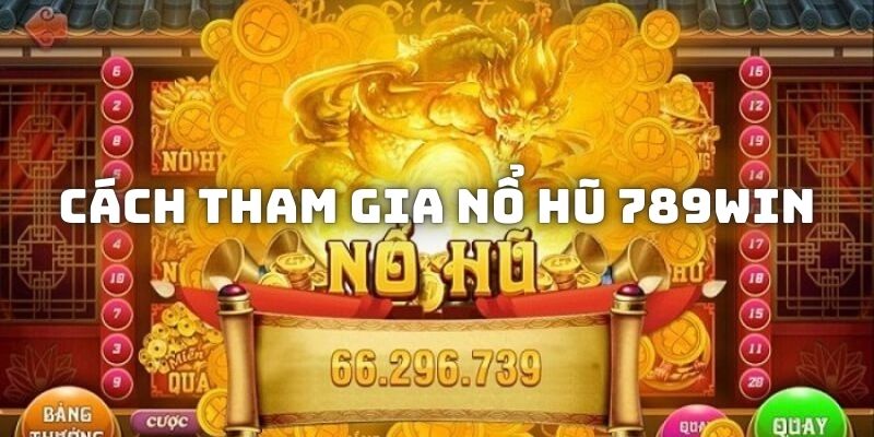 Hướng dẫn bạn cách quay thưởng nổ hũ 789WIN trực tuyến