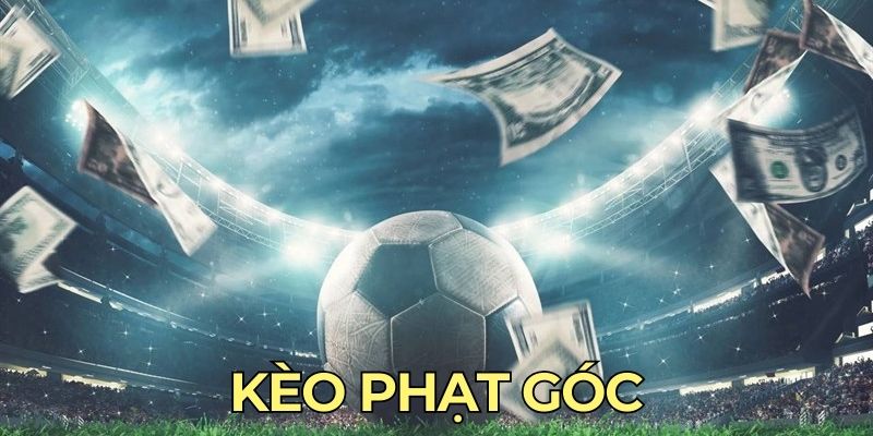 Kèo Phạt Góc - Chớp Lấy Cơ Hội Đổi Đời Ngay Mùa Giải Năm Nay