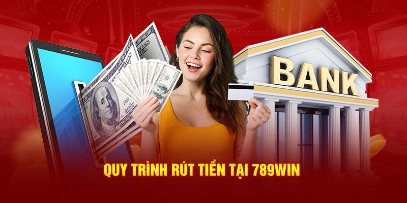 Hướng dẫn rút tiền 789win chi tiết cho người mới