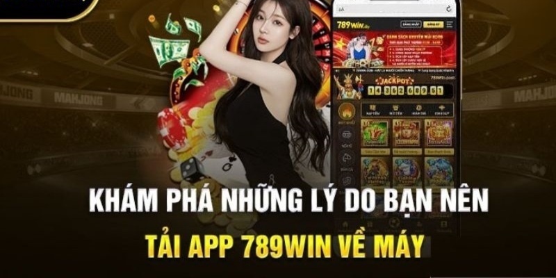 Ưu điểm khi tải app 789win